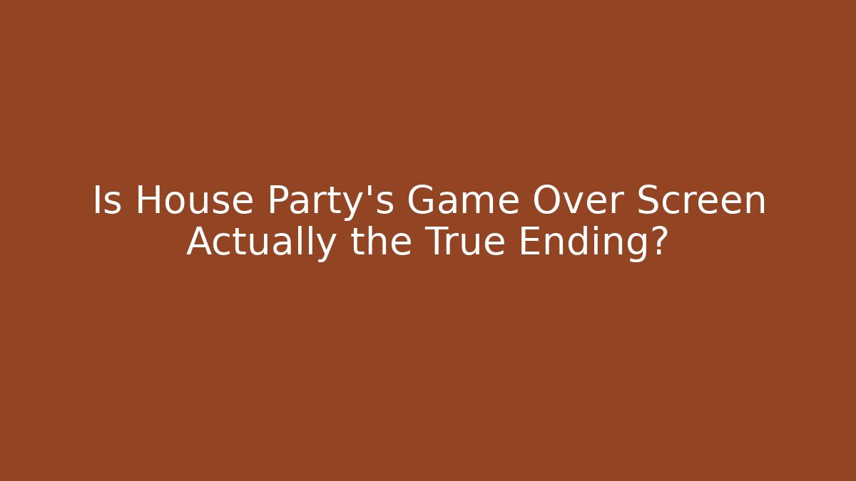 Is House Party's Game Over Screen Actually the True Ending?