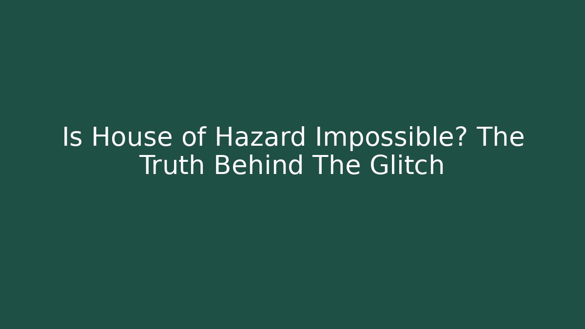 Is House of Hazard Impossible? The Truth Behind The Glitch