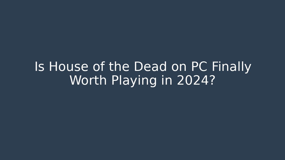 Is House of the Dead on PC Finally Worth Playing in 2024?