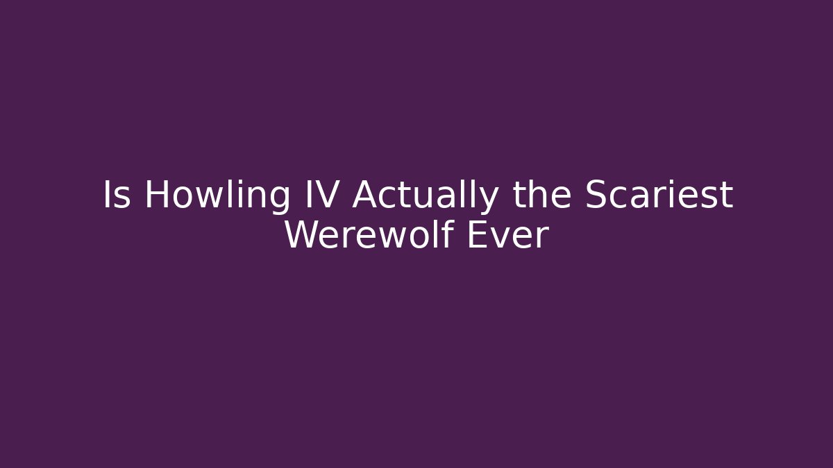 Is Howling IV Actually the Scariest Werewolf Ever
