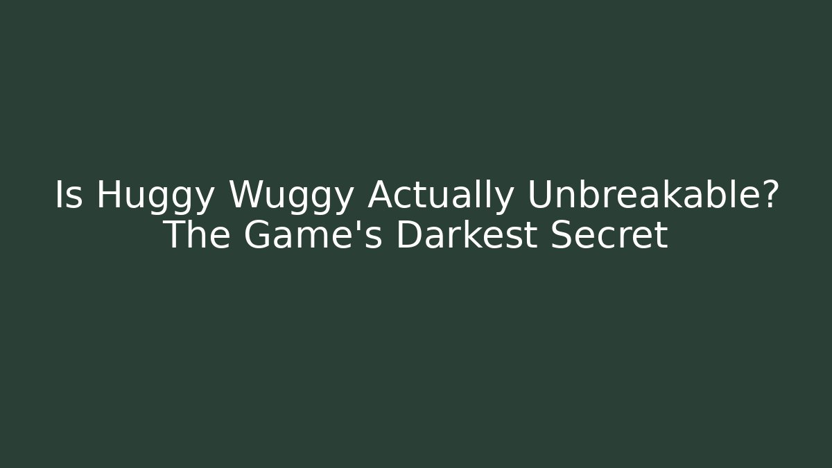 Is Huggy Wuggy Actually Unbreakable? The Game's Darkest Secret