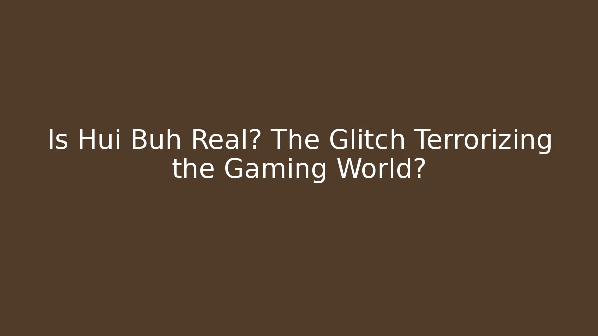 Is Hui Buh Real? The Glitch Terrorizing the Gaming World?