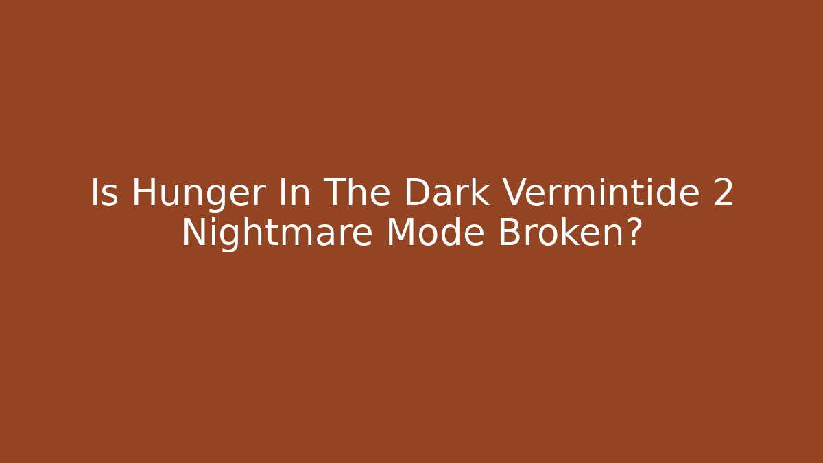 Is Hunger In The Dark Vermintide 2 Nightmare Mode Broken?