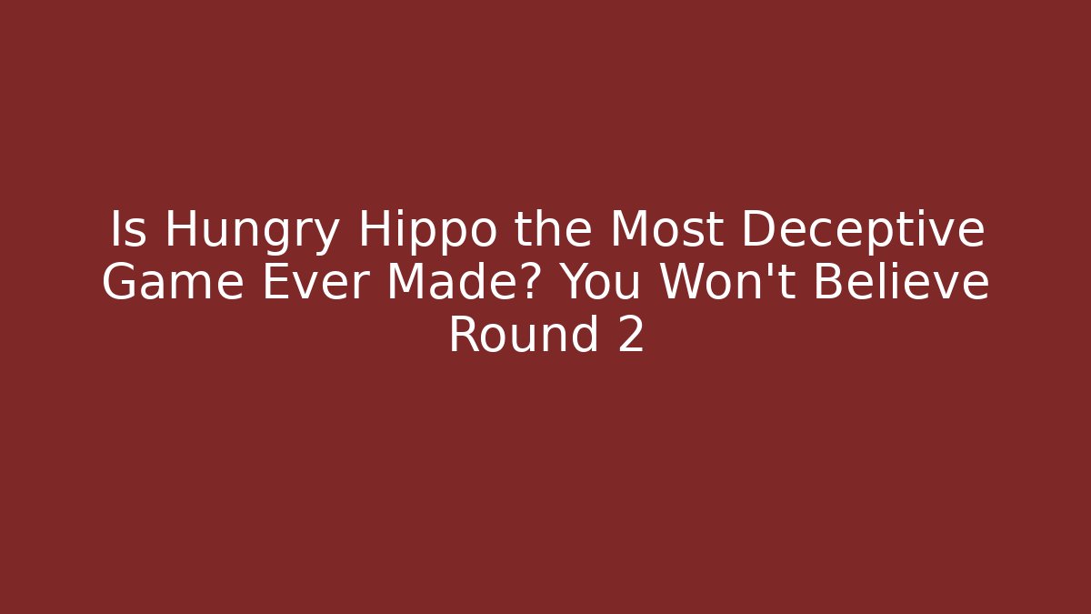 Is Hungry Hippo the Most Deceptive Game Ever Made? You Won't Believe Round 2