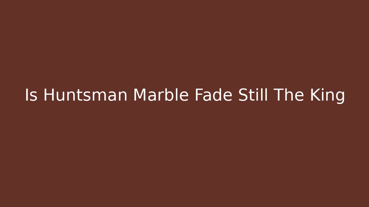 Is Huntsman Marble Fade Still The King