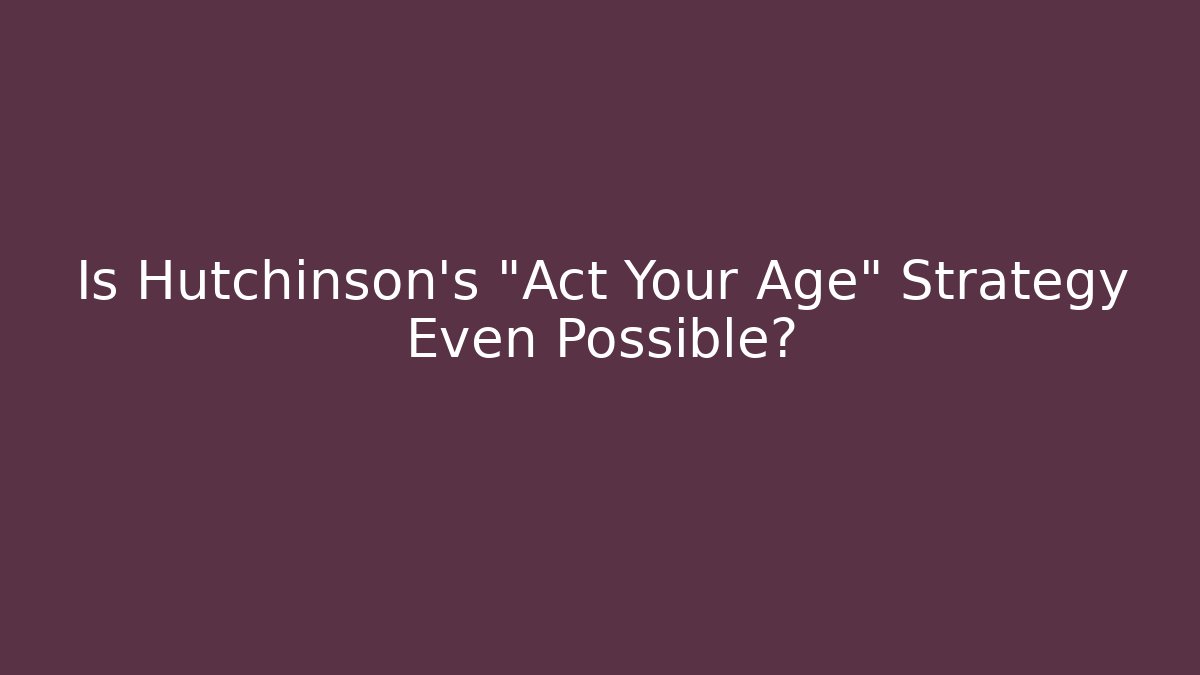 Is Hutchinson's "Act Your Age" Strategy Even Possible? - Critter Realm