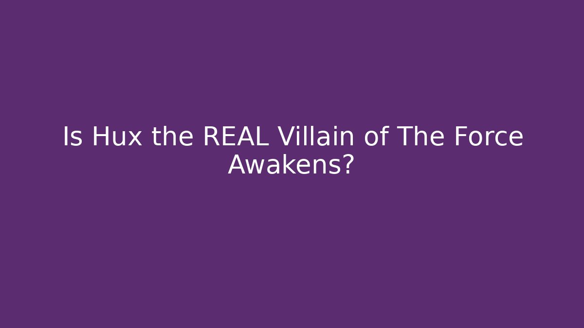 Is Hux the REAL Villain of The Force Awakens?