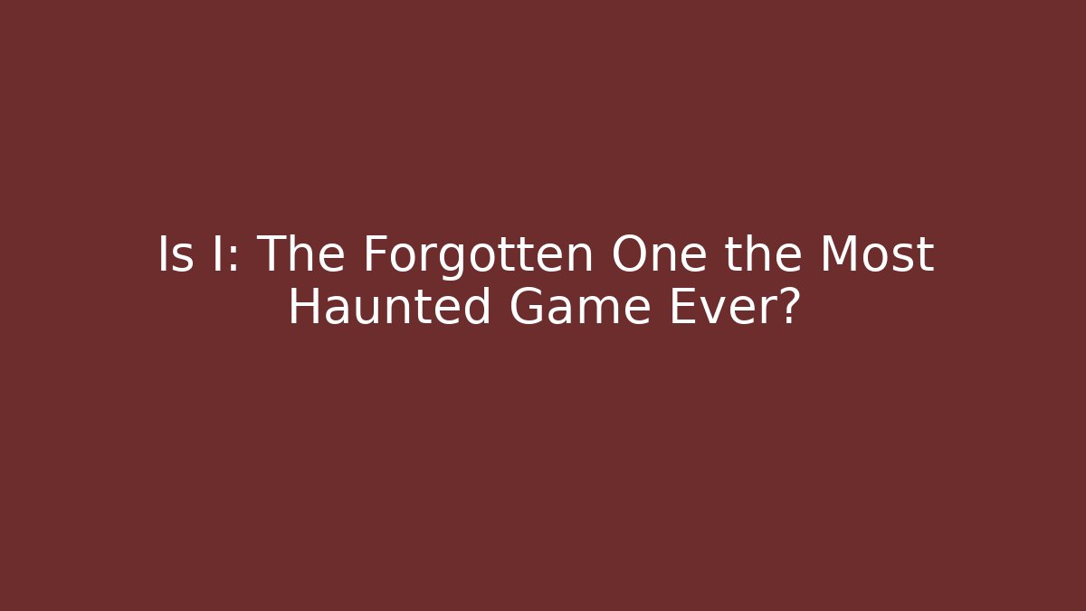 Is I: The Forgotten One the Most Haunted Game Ever?