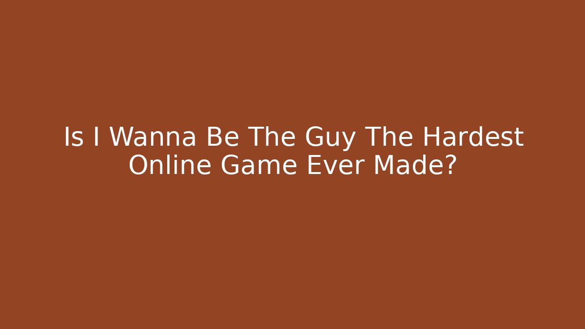 Is I Wanna Be The Guy The Hardest Online Game Ever Made?