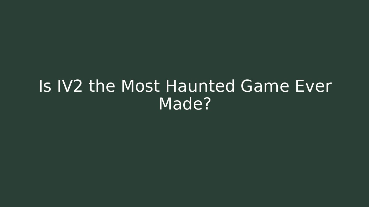 Is IV2 the Most Haunted Game Ever Made?