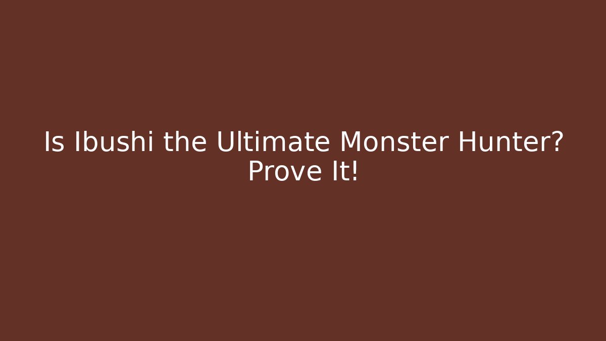 Is Ibushi the Ultimate Monster Hunter? Prove It!