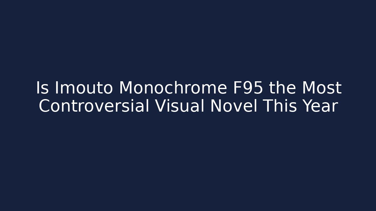 Is Imouto Monochrome F95 the Most Controversial Visual Novel This Year