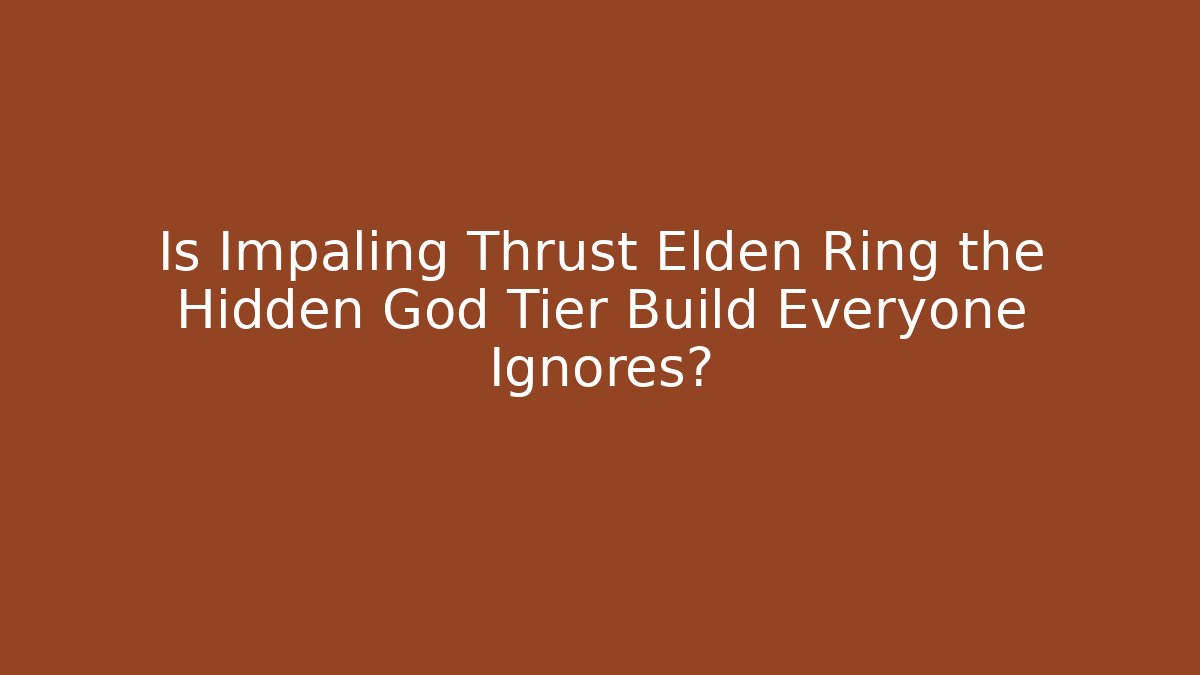 Is Impaling Thrust Elden Ring the Hidden God Tier Build Everyone Ignores?
