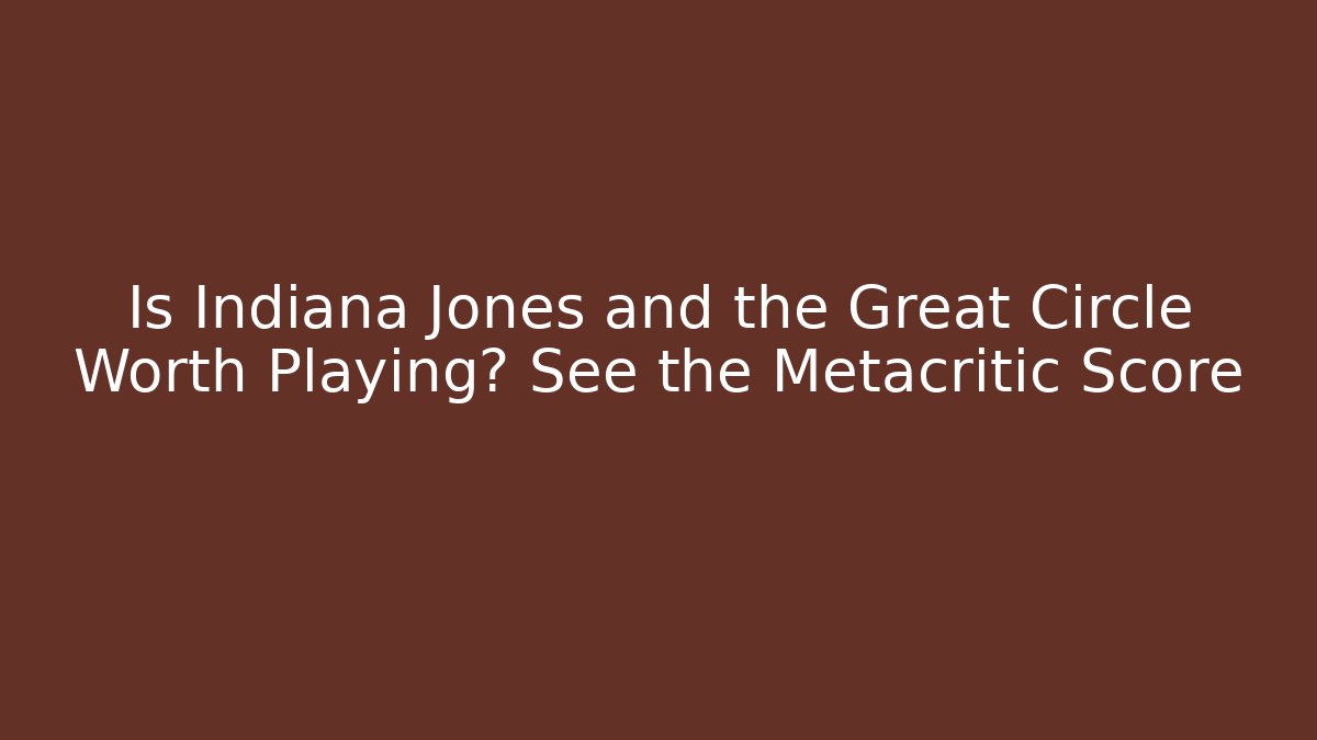 Is Indiana Jones and the Great Circle Worth Playing? See the Metacritic Score