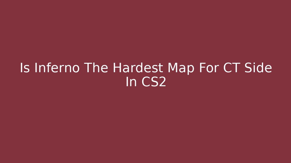 Is Inferno The Hardest Map For CT Side In CS2