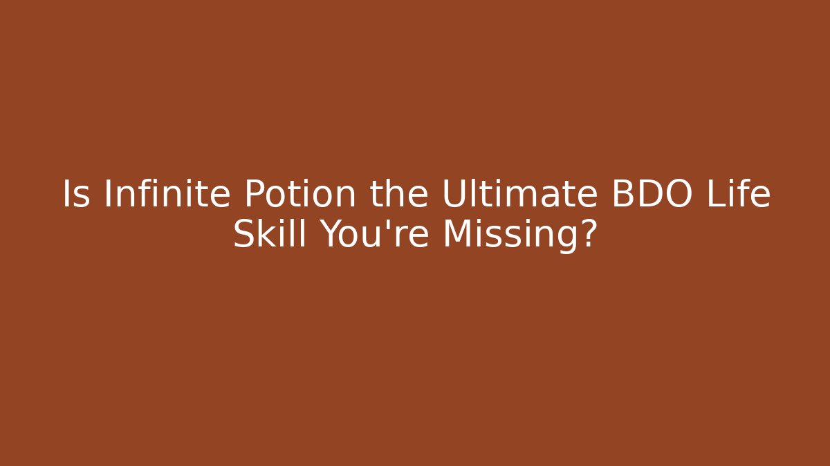 Is Infinite Potion the Ultimate BDO Life Skill You're Missing? - Critter Realm