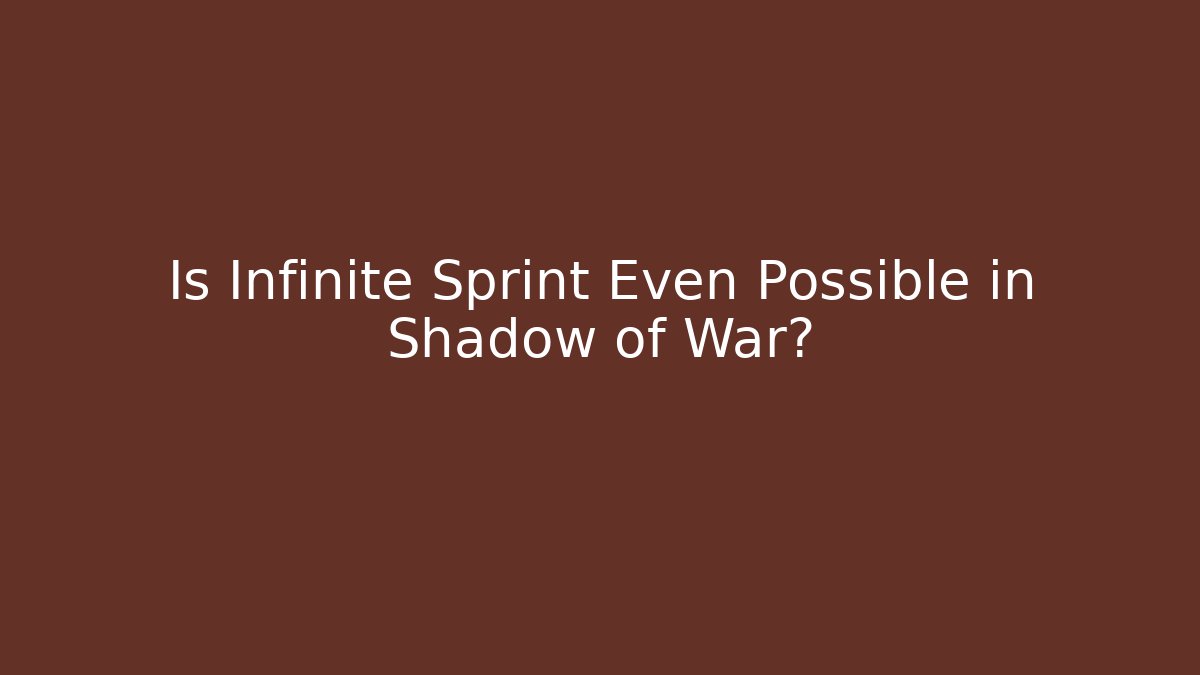 Is Infinite Sprint Even Possible in Shadow of War?