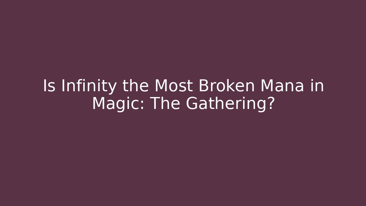 Is Infinity the Most Broken Mana in Magic: The Gathering?