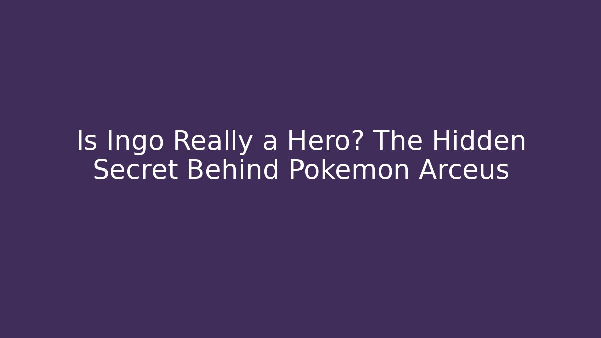 Is Ingo Really a Hero? The Hidden Secret Behind Pokémon Arceus