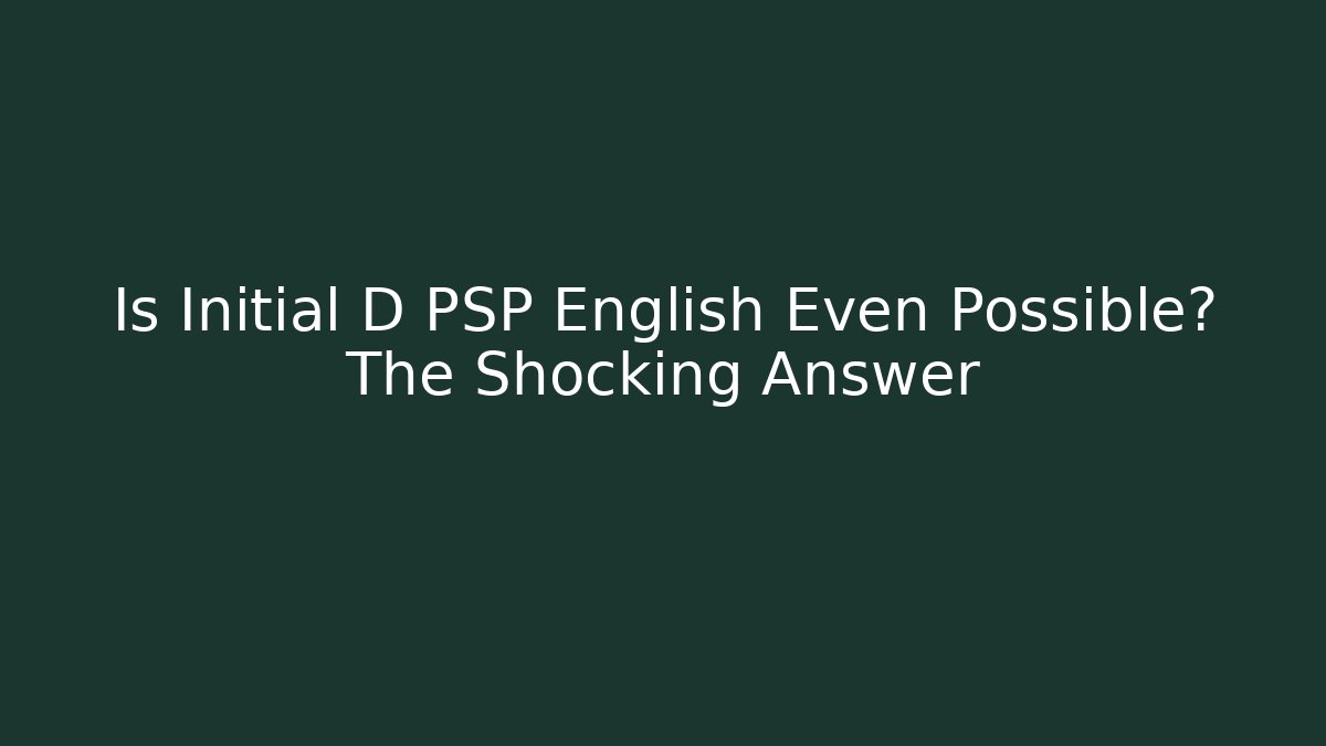 Is Initial D PSP English Even Possible? The Shocking Answer