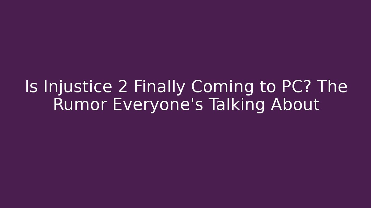 Is Injustice 2 Finally Coming to PC? The Rumor Everyone's Talking About