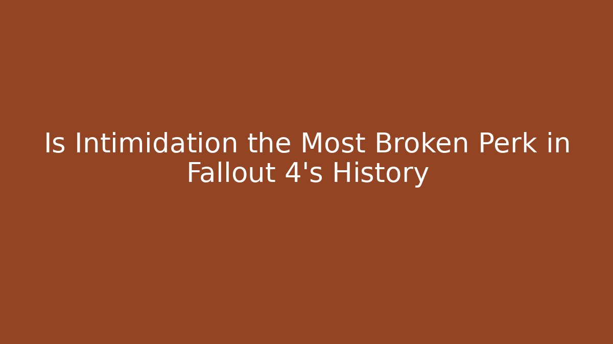 Is Intimidation the Most Broken Perk in Fallout 4's History - Critter Realm