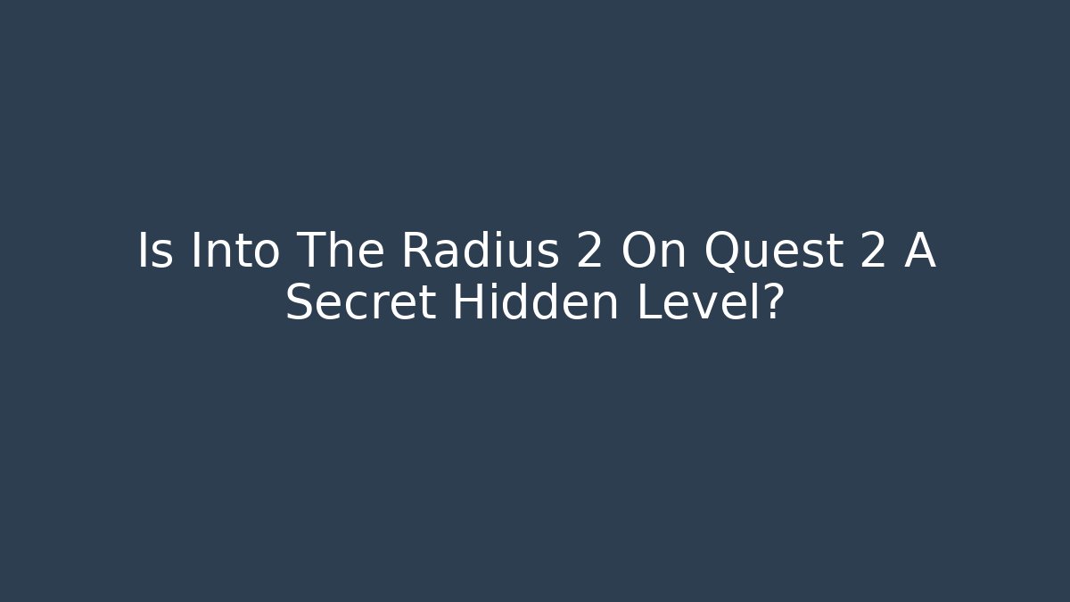 Is Into The Radius 2 On Quest 2 A Secret Hidden Level?