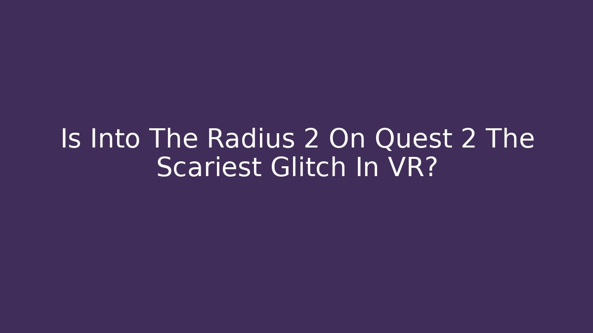 Is Into The Radius 2 On Quest 2 The Scariest Glitch In VR? - Critter Realm