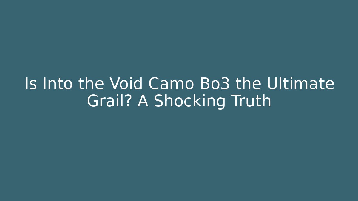 Is Into the Void Camo Bo3 the Ultimate Grail? A Shocking Truth