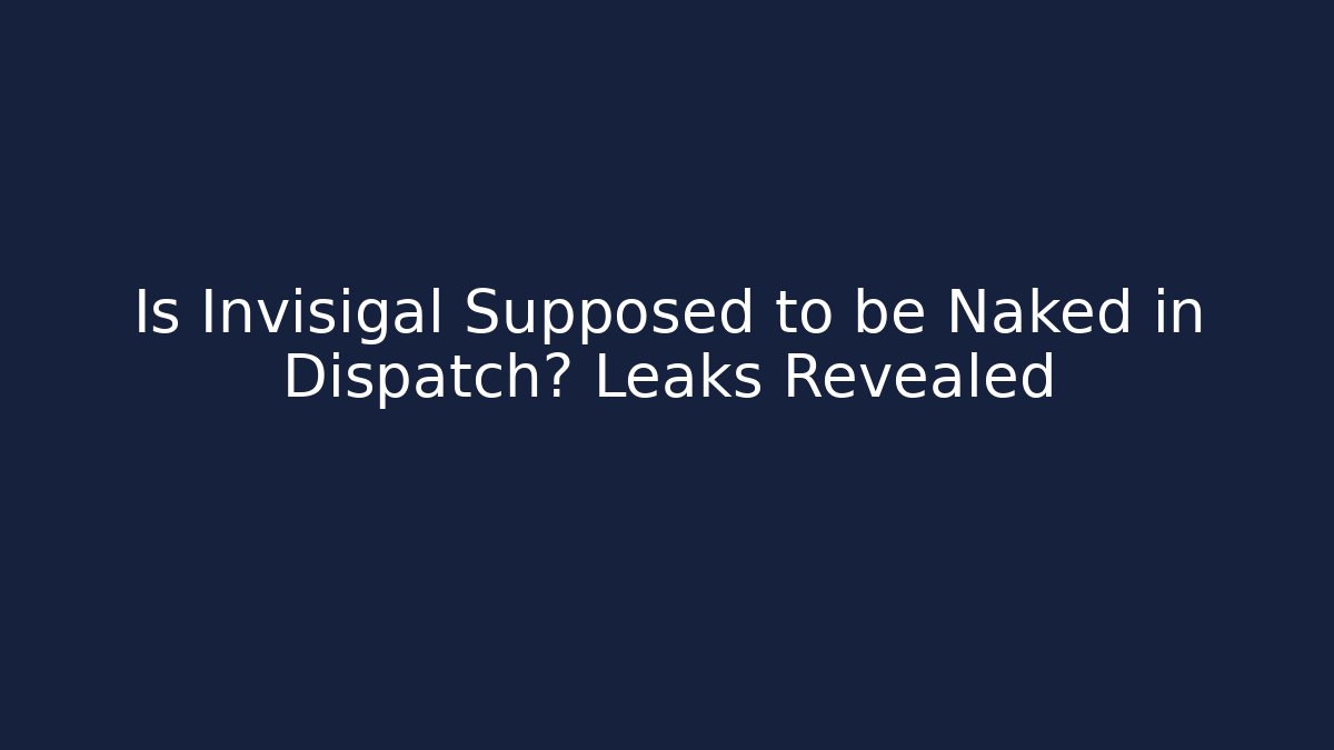 Is Invisigal Supposed to be Naked in Dispatch? Leaks Revealed
