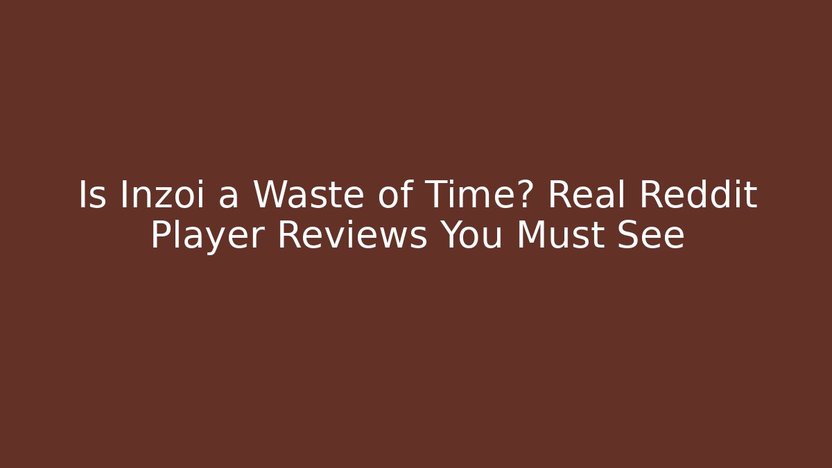 Is Inzoi a Waste of Time? Real Reddit Player Reviews You Must See