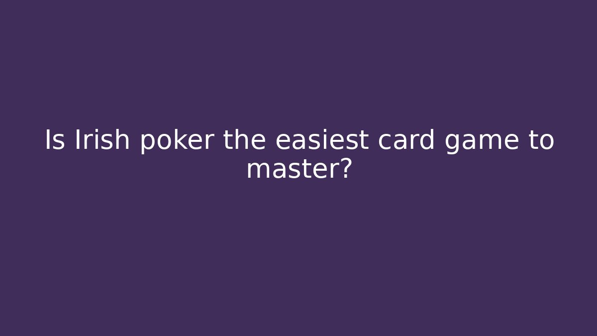 Is Irish poker the easiest card game to master?