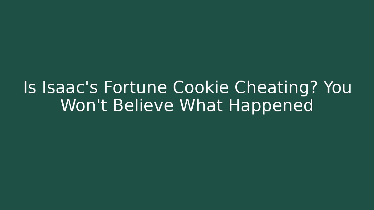 Is Isaac's Fortune Cookie Cheating? You Won't Believe What Happened