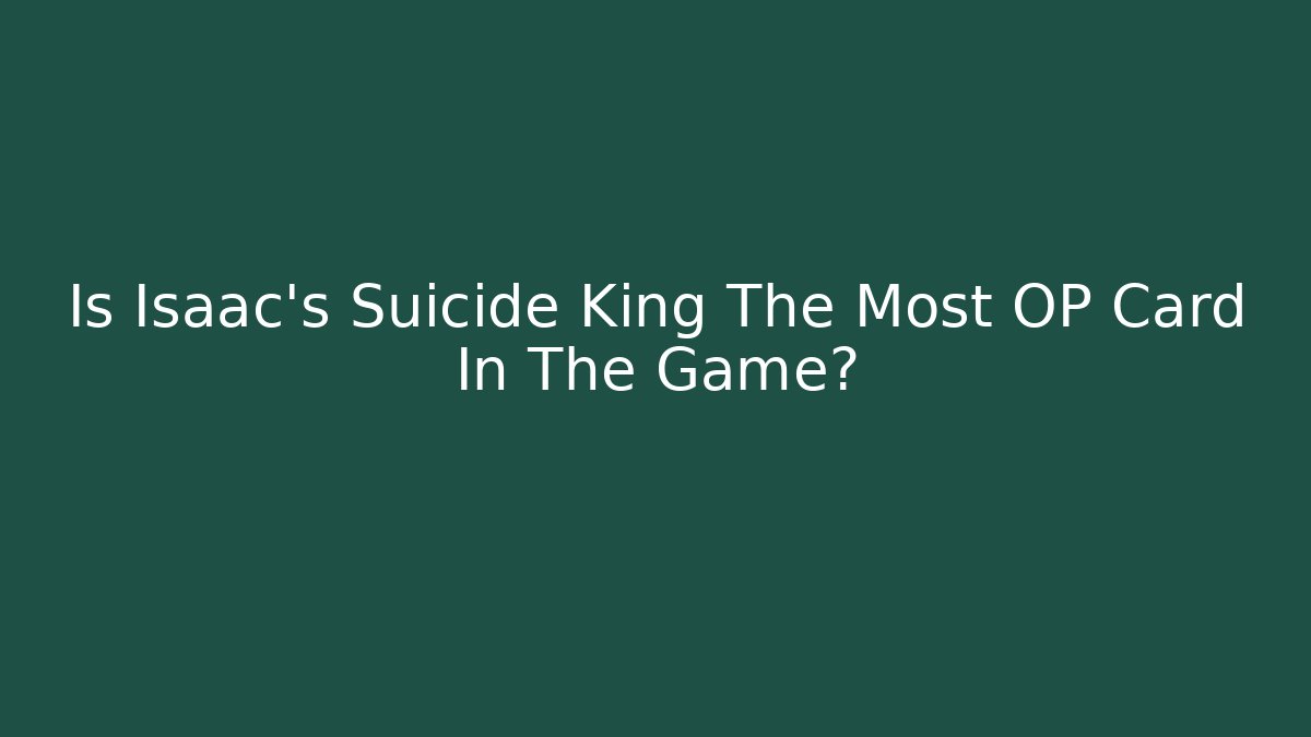 Is Isaac's Suicide King The Most OP Card In The Game?