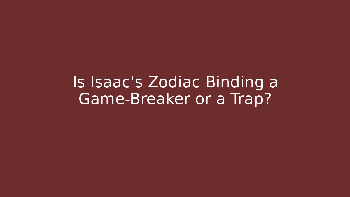 Is Isaac's Zodiac Binding a Game-Breaker or a Trap?