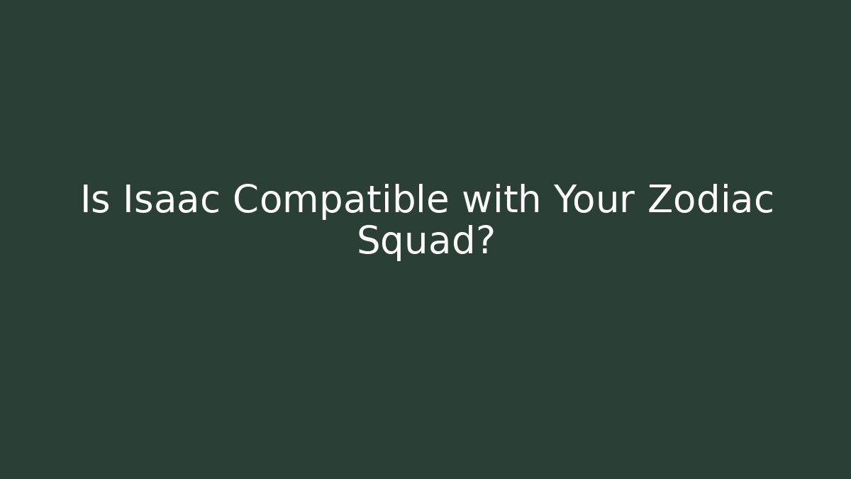 Is Isaac Compatible with Your Zodiac Squad?