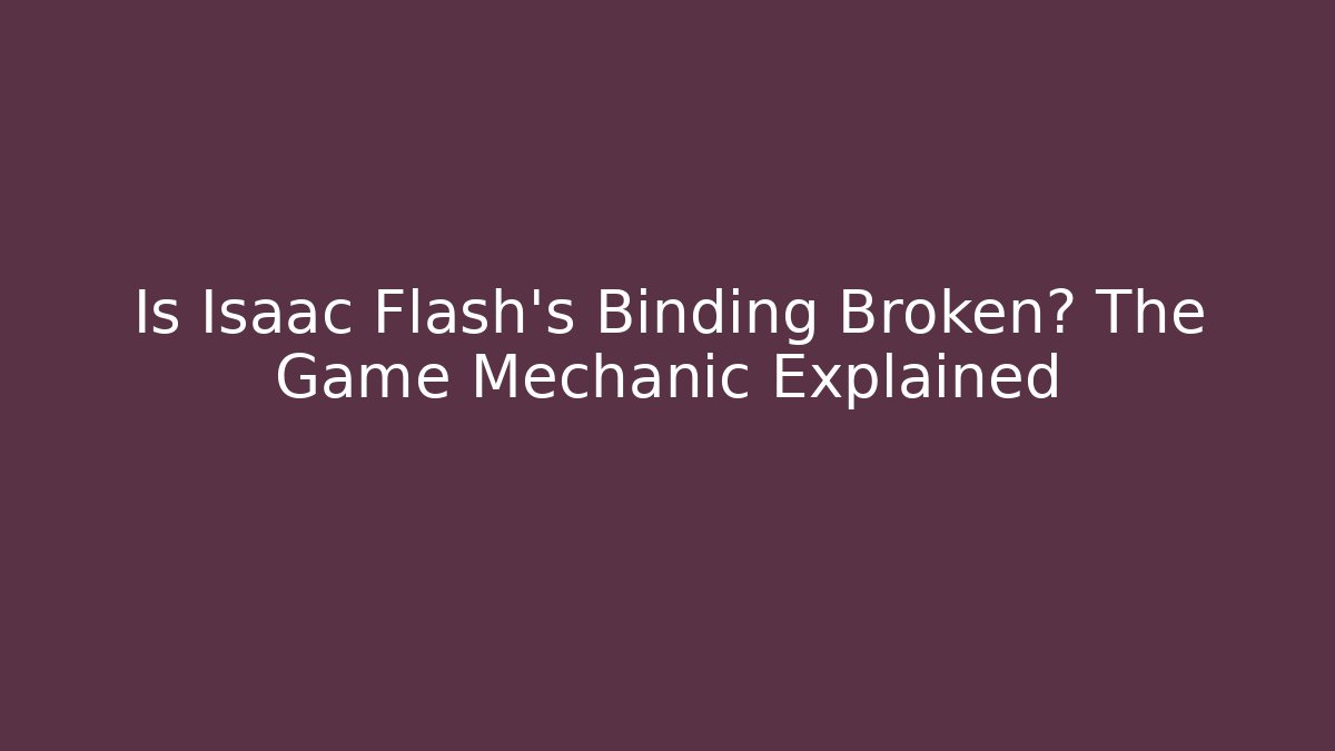 Is Isaac Flash's Binding Broken? The Game Mechanic Explained - Critter Realm
