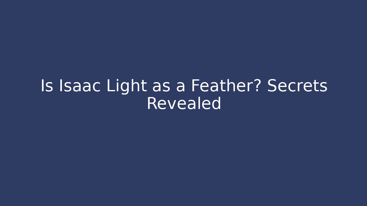 Is Isaac Light as a Feather? Secrets Revealed