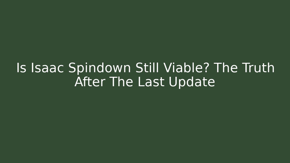 Is Isaac Spindown Still Viable? The Truth After The Last Update