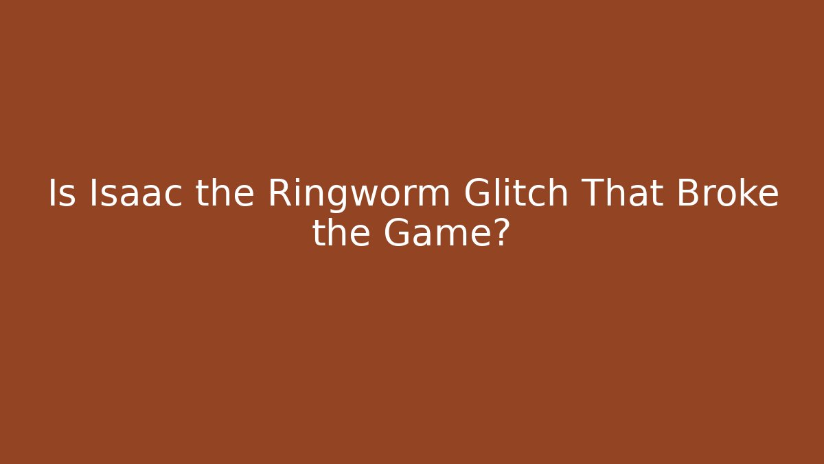 Is Isaac the Ringworm Glitch That Broke the Game? - Critter Realm
