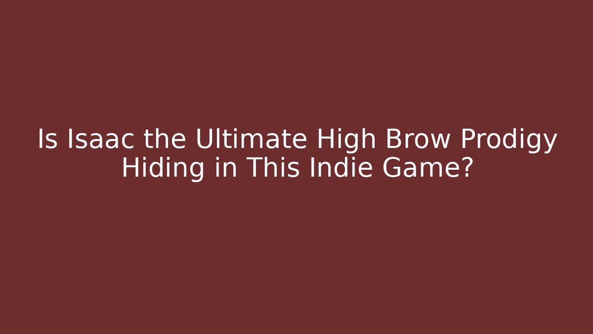 Is Isaac the Ultimate High Brow Prodigy Hiding in This Indie Game?