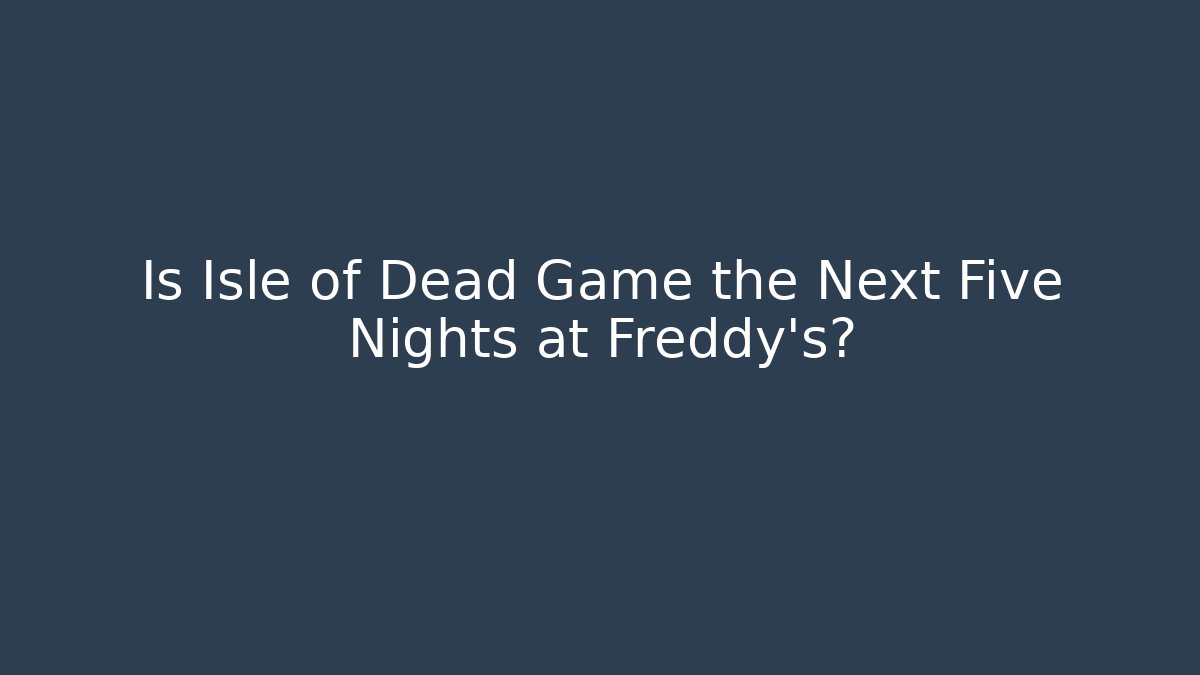 Is Isle of Dead Game the Next Five Nights at Freddy's?