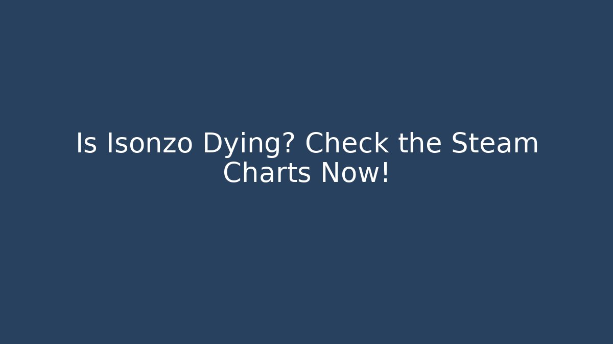 Is Isonzo Dying? Check the Steam Charts Now!