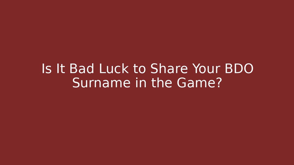 Is It Bad Luck to Share Your BDO Surname in the Game?
