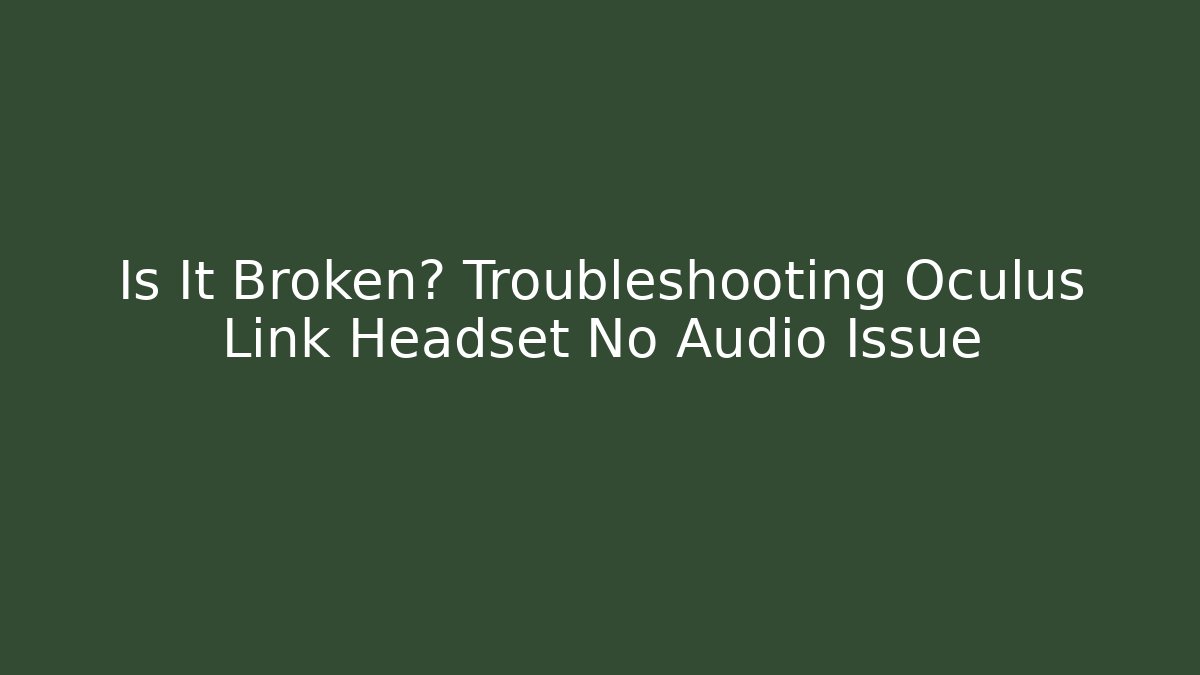 Is It Broken? Troubleshooting Oculus Link Headset No Audio Issue