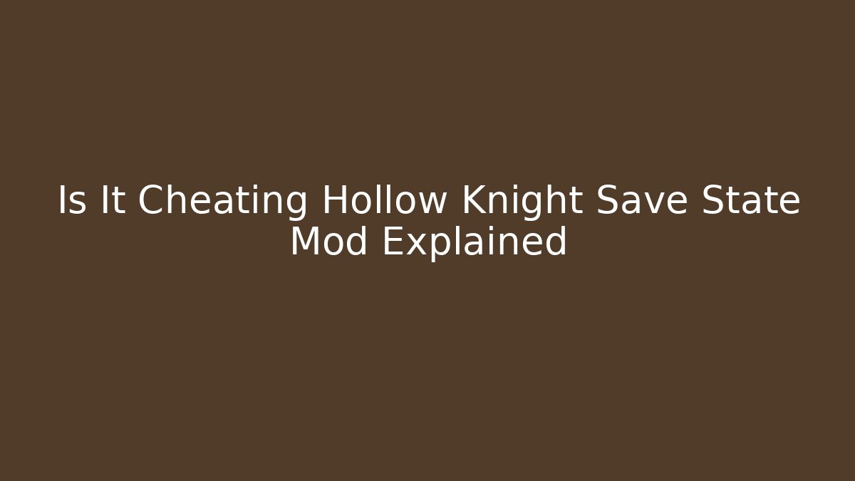 Is It Cheating Hollow Knight Save State Mod Explained