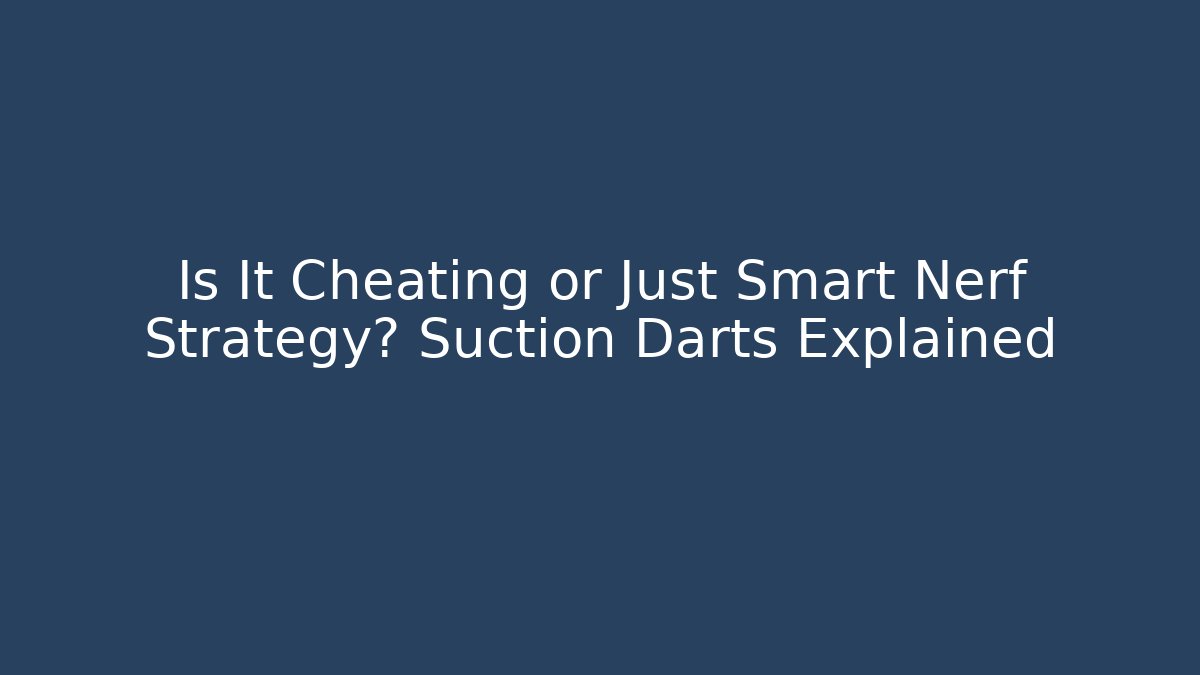 Is It Cheating or Just Smart Nerf Strategy? Suction Darts Explained - Critter Realm