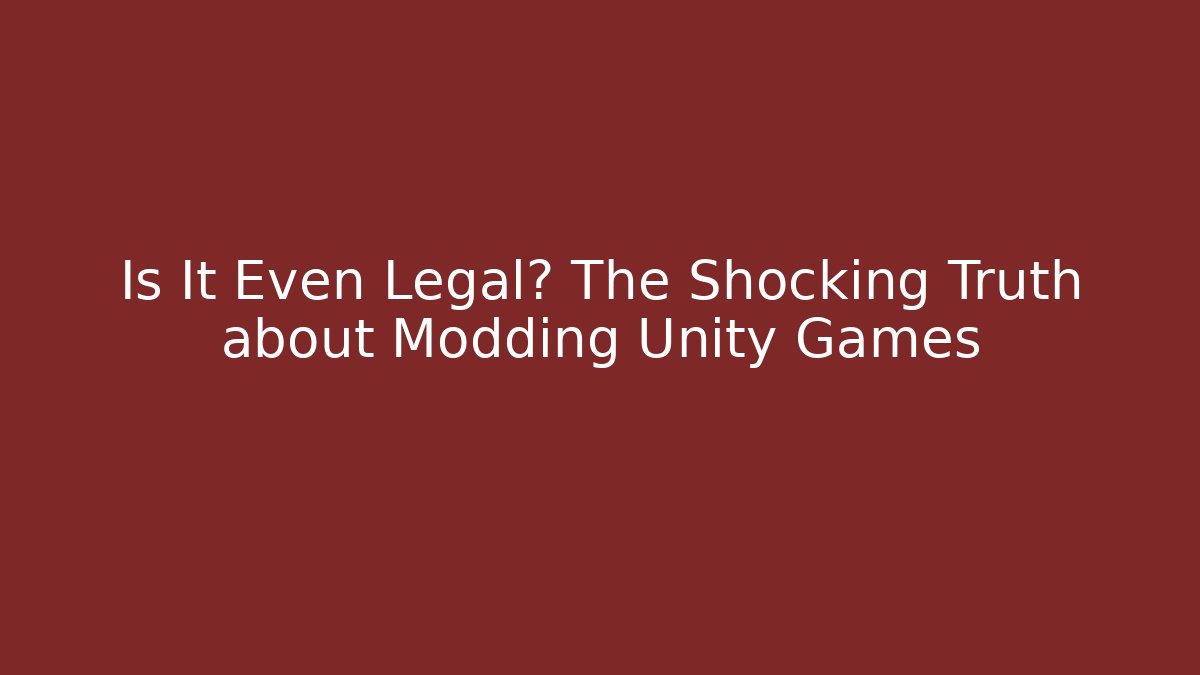 Is It Even Legal? The Shocking Truth about Modding Unity Games
