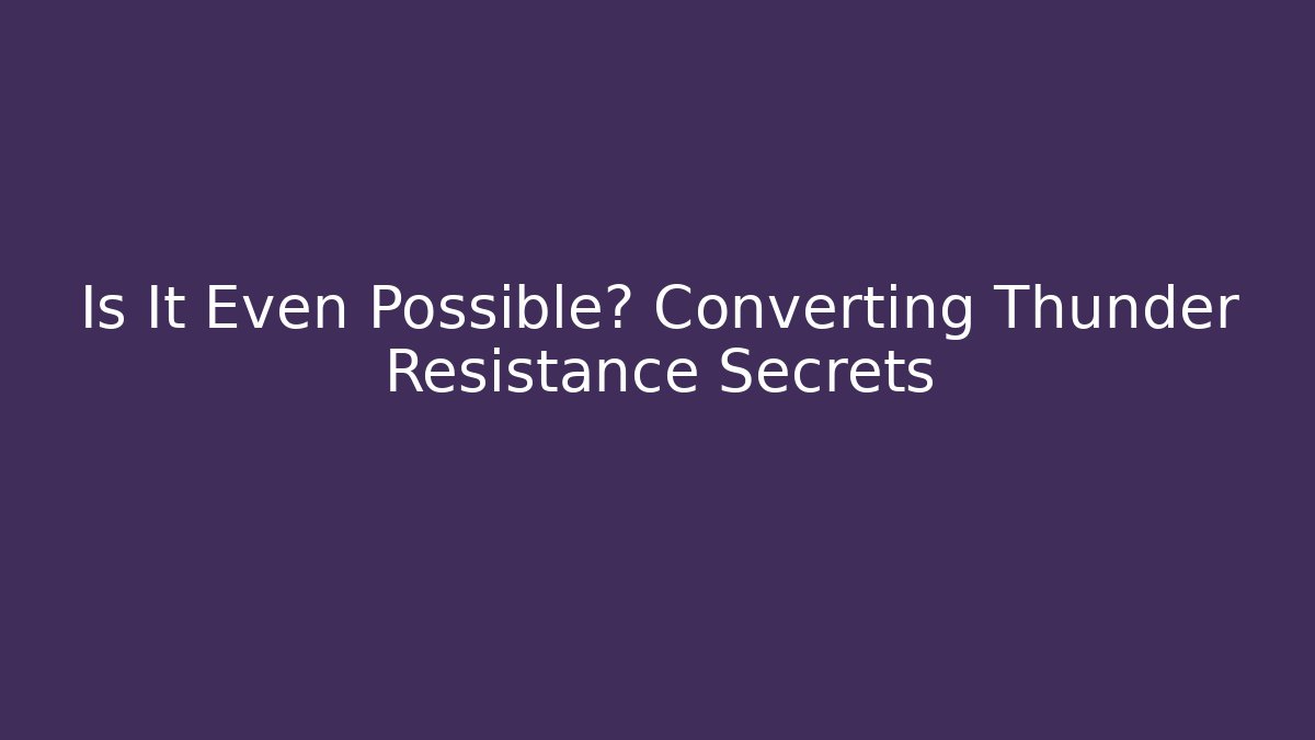 Is It Even Possible? Converting Thunder Resistance Secrets
