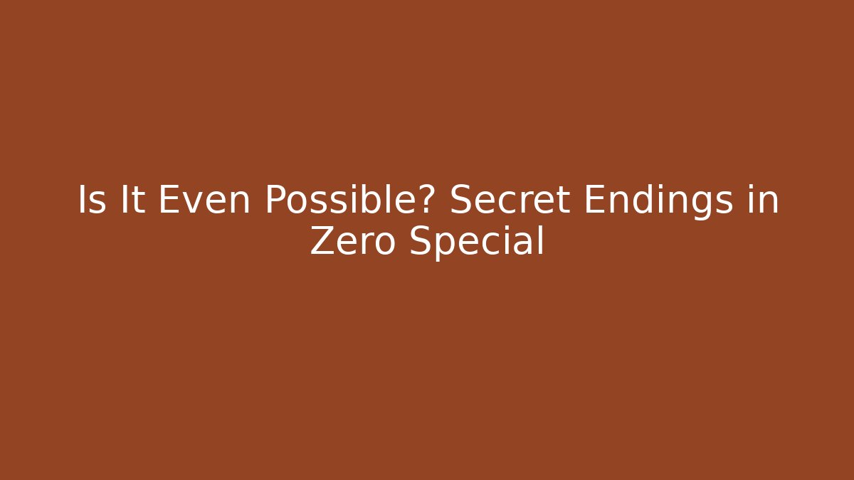 Is It Even Possible? Secret Endings in Zero Special